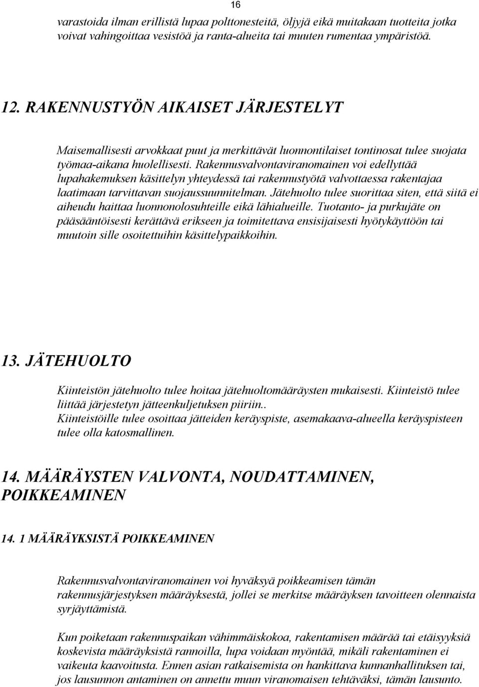 Rakennusvalvontaviranomainen voi edellyttää lupahakemuksen käsittelyn yhteydessä tai rakennustyötä valvottaessa rakentajaa laatimaan tarvittavan suojaussuunnitelman.