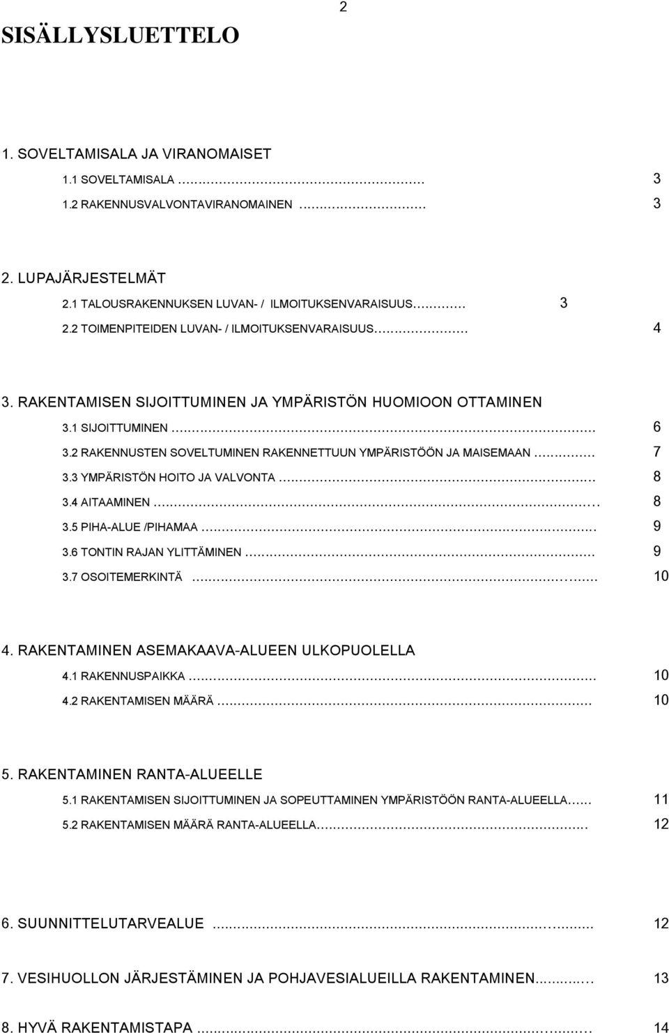 .. 8 3.4 AITAAMINEN... 8 3.5 PIHA-ALUE /PIHAMAA... 9 3.6 TONTIN RAJAN YLITTÄMINEN... 9 3.7 OSOITEMERKINTÄ...... 10 4. RAKENTAMINEN ASEMAKAAVA-ALUEEN ULKOPUOLELLA 4.1 RAKENNUSPAIKKA... 10 4.2 RAKENTAMISEN MÄÄRÄ.