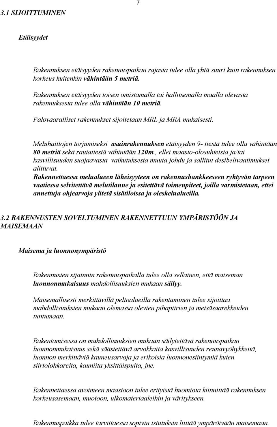 Meluhaittojen torjumiseksi asuinrakennuksen etäisyyden 9- tiestä tulee olla vähintään 80 metriä sekä rautatiestä vähintään 120m, ellei maasto-olosuhteista ja/tai kasvillisuuden suojaavasta
