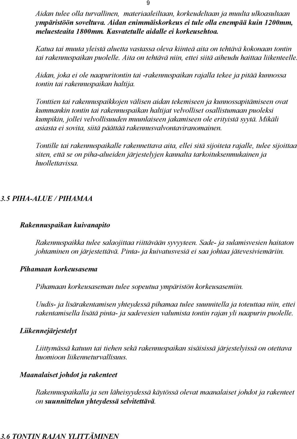 Aita on tehtävä niin, ettei siitä aiheudu haittaa liikenteelle. Aidan, joka ei ole naapuritontin tai -rakennuspaikan rajalla tekee ja pitää kunnossa tontin tai rakennuspaikan haltija.