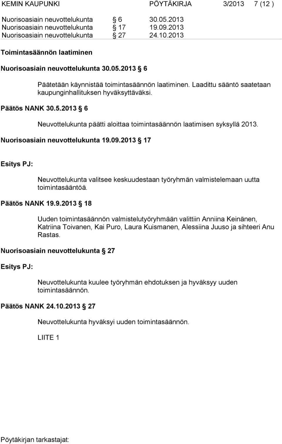 Päätös NANK 30.5.2013 6 Neuvottelukunta päätti aloittaa toimintasäännön laatimisen syksyllä 2013. Nuorisoasiain neuvottelukunta 19.09.