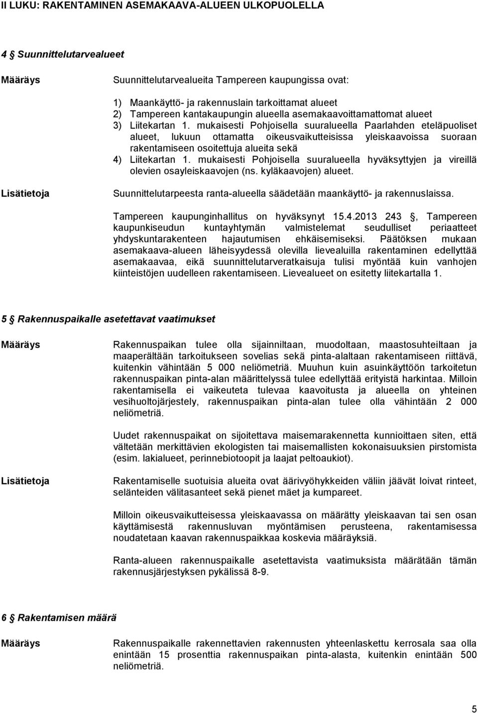 mukaisesti Pohjoisella suuralueella Paarlahden eteläpuoliset alueet, lukuun ottamatta oikeusvaikutteisissa yleiskaavoissa suoraan rakentamiseen osoitettuja alueita sekä 4) Liitekartan 1.