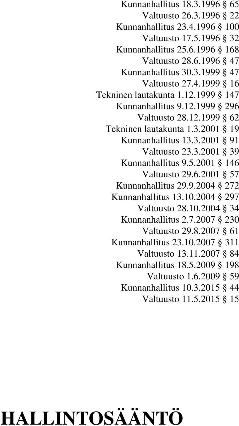 5.2001 146 Valtuusto 29.6.2001 57 Kunnanhallitus 29.9.2004 272 Kunnanhallitus 13.10.2004 297 Valtuusto 28.10.2004 34 Kunnanhallitus 2.7.2007 230 Valtuusto 29.8.2007 61 Kunnanhallitus 23.