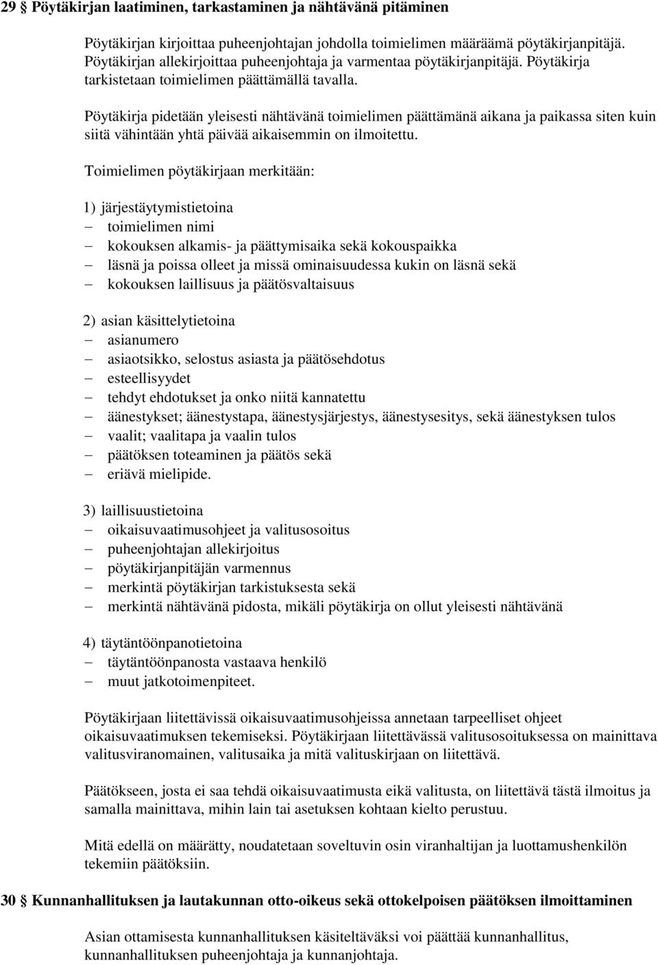 Pöytäkirja pidetään yleisesti nähtävänä toimielimen päättämänä aikana ja paikassa siten kuin siitä vähintään yhtä päivää aikaisemmin on ilmoitettu.