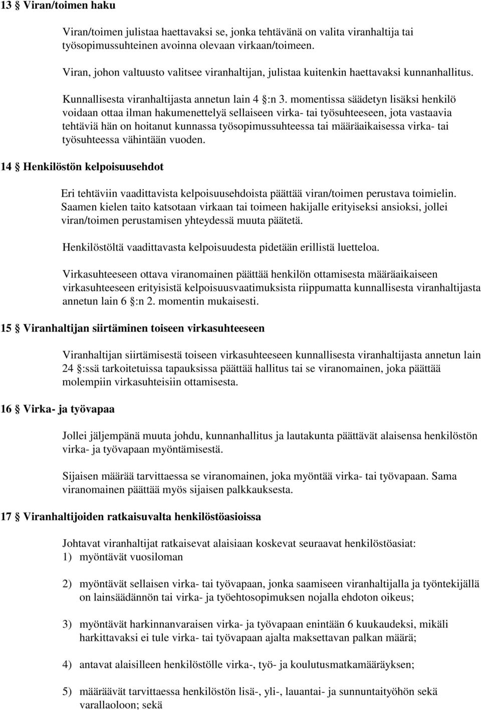 momentissa säädetyn lisäksi henkilö voidaan ottaa ilman hakumenettelyä sellaiseen virka- tai työsuhteeseen, jota vastaavia tehtäviä hän on hoitanut kunnassa työsopimussuhteessa tai määräaikaisessa