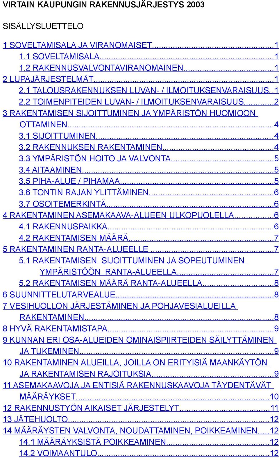 1 SIJOITTUMINEN... 4 3.2 RAKENNUKSEN RAKENTAMINEN...4 3.3 YMPÄRISTÖN HOITO JA VALVONTA...5 3.4 AITAAMINEN...5 3.5 PIHA-ALUE / PIHAMAA...5 3.6 TONTIN RAJAN YLITTÄMINEN...6 3.7 OSOITEMERKINTÄ.