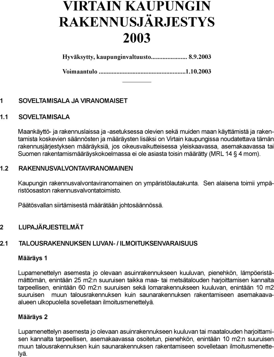 rakennusjärjestyksen määräyksiä, jos oikeusvaikutteisessa yleiskaavassa, asemakaavassa tai Suomen rakentamismääräyskokoelmassa ei ole asiasta toisin määrätty (MRL 14