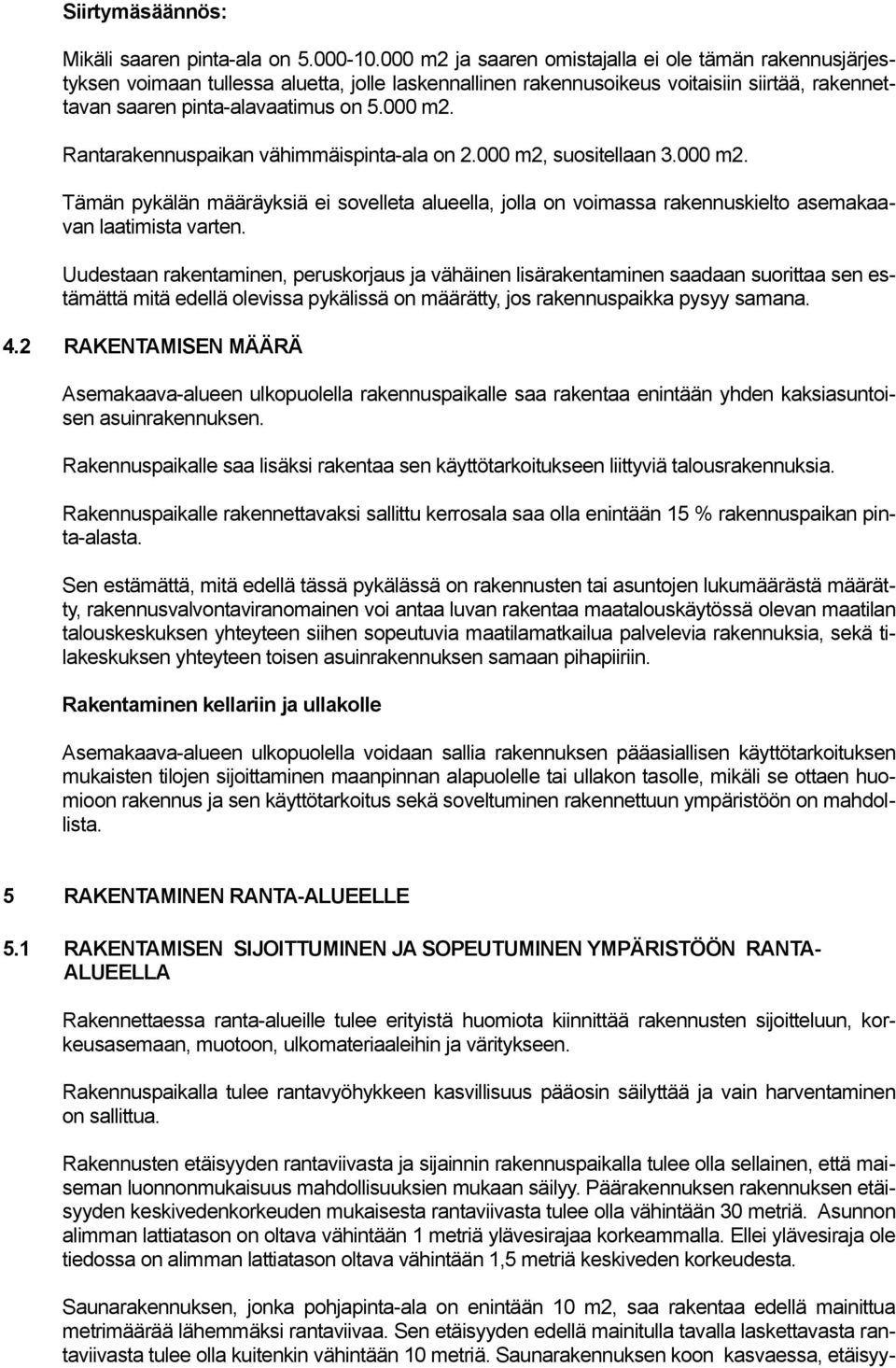 000 m2, suositellaan 3.000 m2. Tämän pykälän määräyksiä ei sovelleta alueella, jolla on voimassa rakennuskielto asemakaavan laatimista varten.