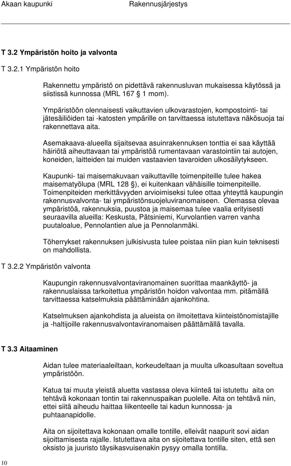 Asemakaava-alueella sijaitsevaa asuinrakennuksen tonttia ei saa käyttää häiriötä aiheuttavaan tai ympäristöä rumentavaan varastointiin tai autojen, koneiden, laitteiden tai muiden vastaavien