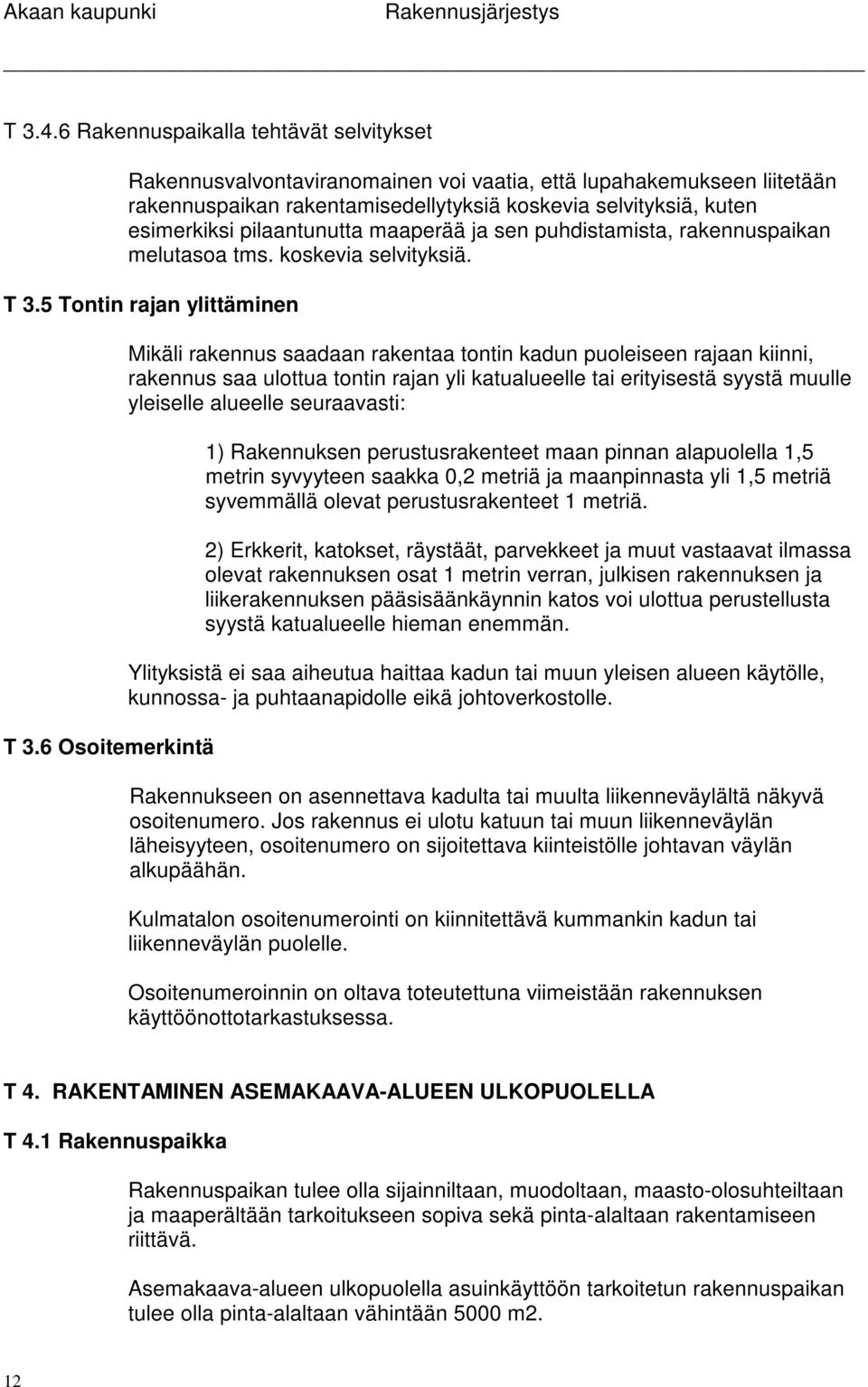 pilaantunutta maaperää ja sen puhdistamista, rakennuspaikan melutasoa tms. koskevia selvityksiä. T 3.5 Tontin rajan ylittäminen T 3.