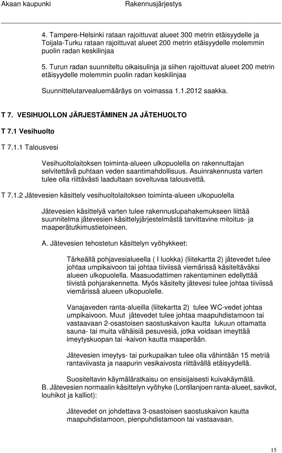 VESIHULLN JÄRJESTÄMINEN JA JÄTEHULT T 7.1 Vesihuolto T 7.1.1 Talousvesi Vesihuoltolaitoksen toiminta-alueen ulkopuolella on rakennuttajan selvitettävä puhtaan veden saantimahdollisuus.