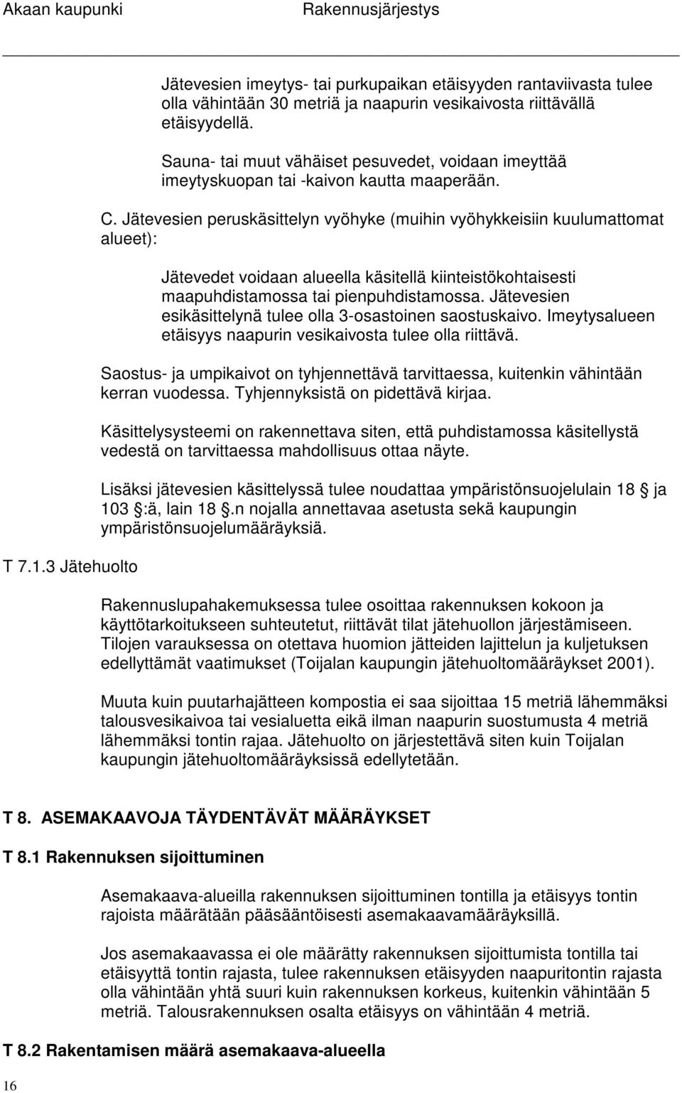 Jätevesien peruskäsittelyn vyöhyke (muihin vyöhykkeisiin kuulumattomat alueet): Jätevedet voidaan alueella käsitellä kiinteistökohtaisesti maapuhdistamossa tai pienpuhdistamossa.