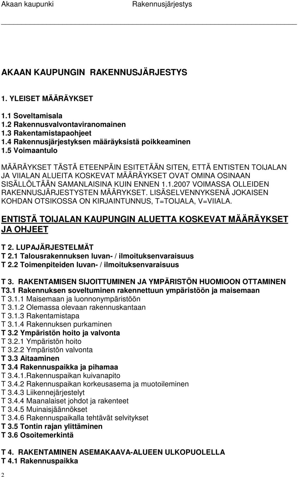 1.2007 VIMASSA LLEIDEN RAKENNUSJÄRJESTYSTEN MÄÄRYKSET. LISÄSELVENNYKSENÄ JKAISEN KHDAN TSIKSSA N KIRJAINTUNNUS, T=TIJALA, V=VIIALA. ENTISTÄ TIJALAN KAUPUNGIN ALUETTA KSKEVAT MÄÄRÄYKSET JA HJEET T 2.