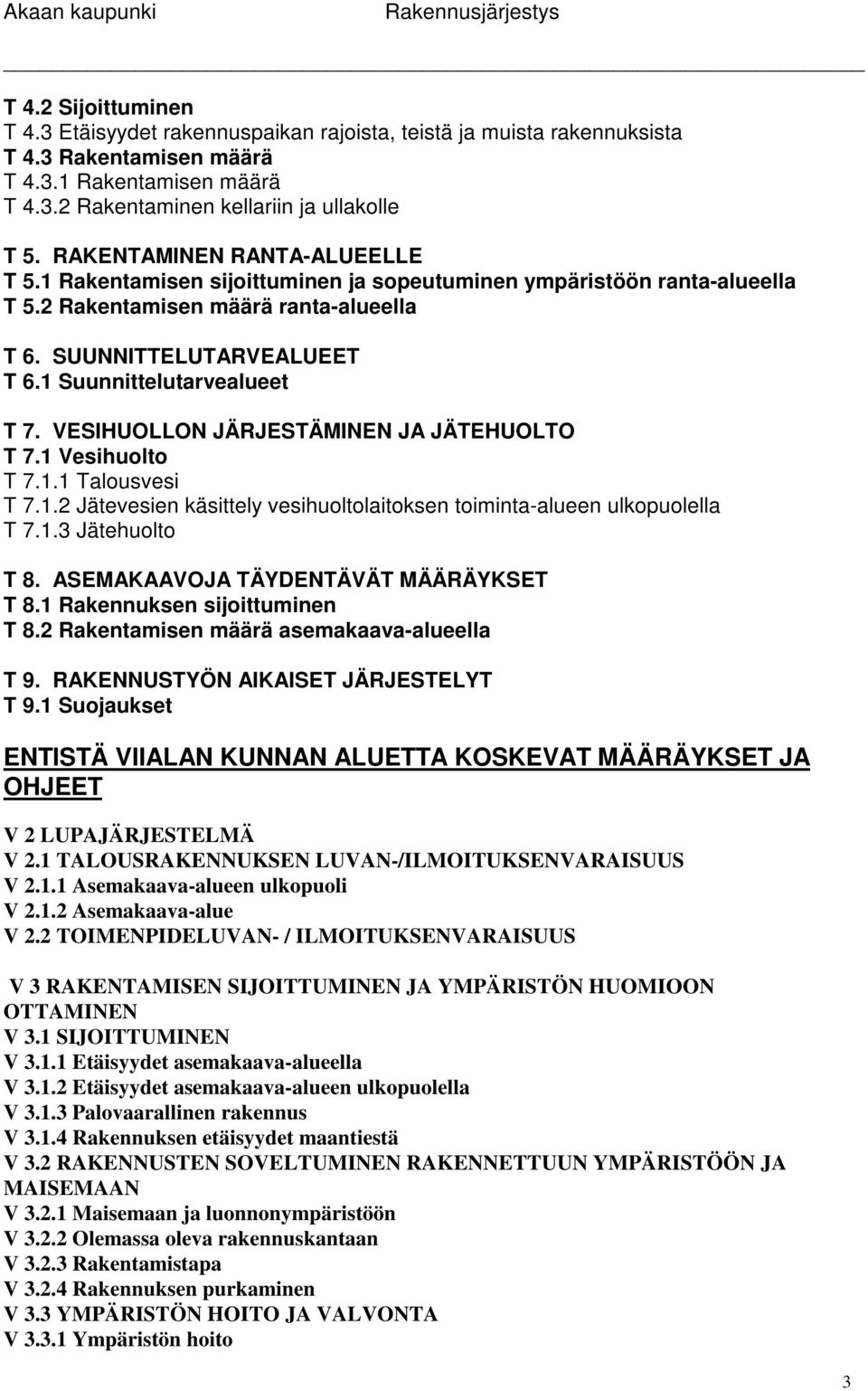 1 Suunnittelutarvealueet T 7. VESIHULLN JÄRJESTÄMINEN JA JÄTEHULT T 7.1 Vesihuolto T 7.1.1 Talousvesi T 7.1.2 Jätevesien käsittely vesihuoltolaitoksen toiminta-alueen ulkopuolella T 7.1.3 Jätehuolto T 8.