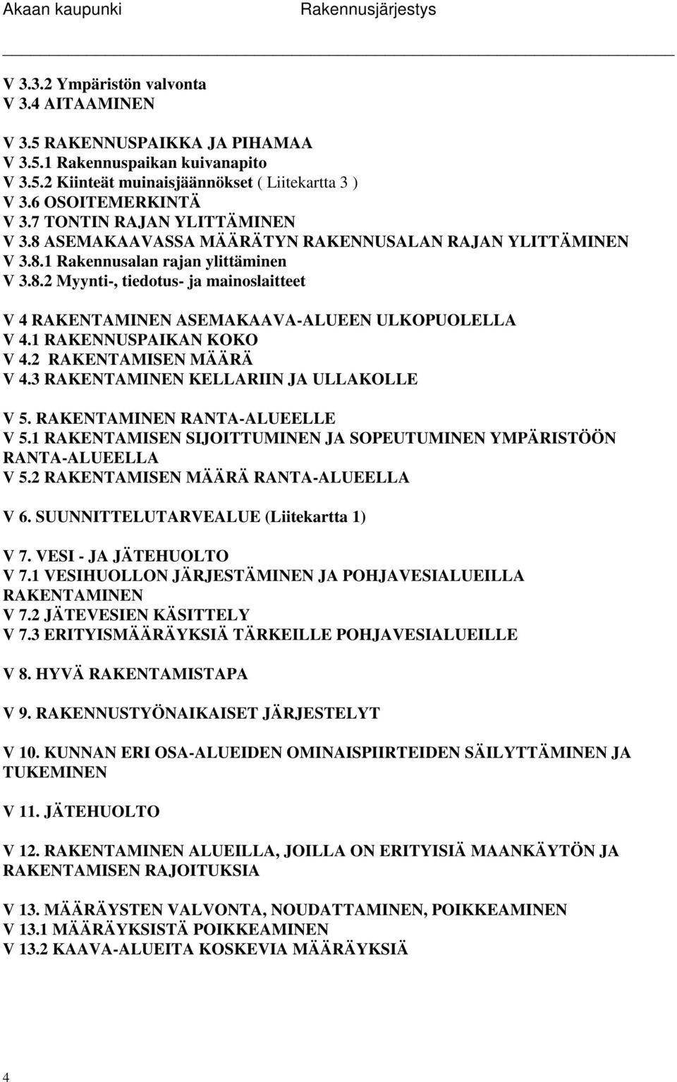 1 RAKENNUSPAIKAN KK V 4.2 RAKENTAMISEN MÄÄRÄ V 4.3 RAKENTAMINEN KELLARIIN JA ULLAKLLE V 5. RAKENTAMINEN RANTA-ALUEELLE V 5.1 RAKENTAMISEN SIJITTUMINEN JA SPEUTUMINEN YMPÄRISTÖÖN RANTA-ALUEELLA V 5.