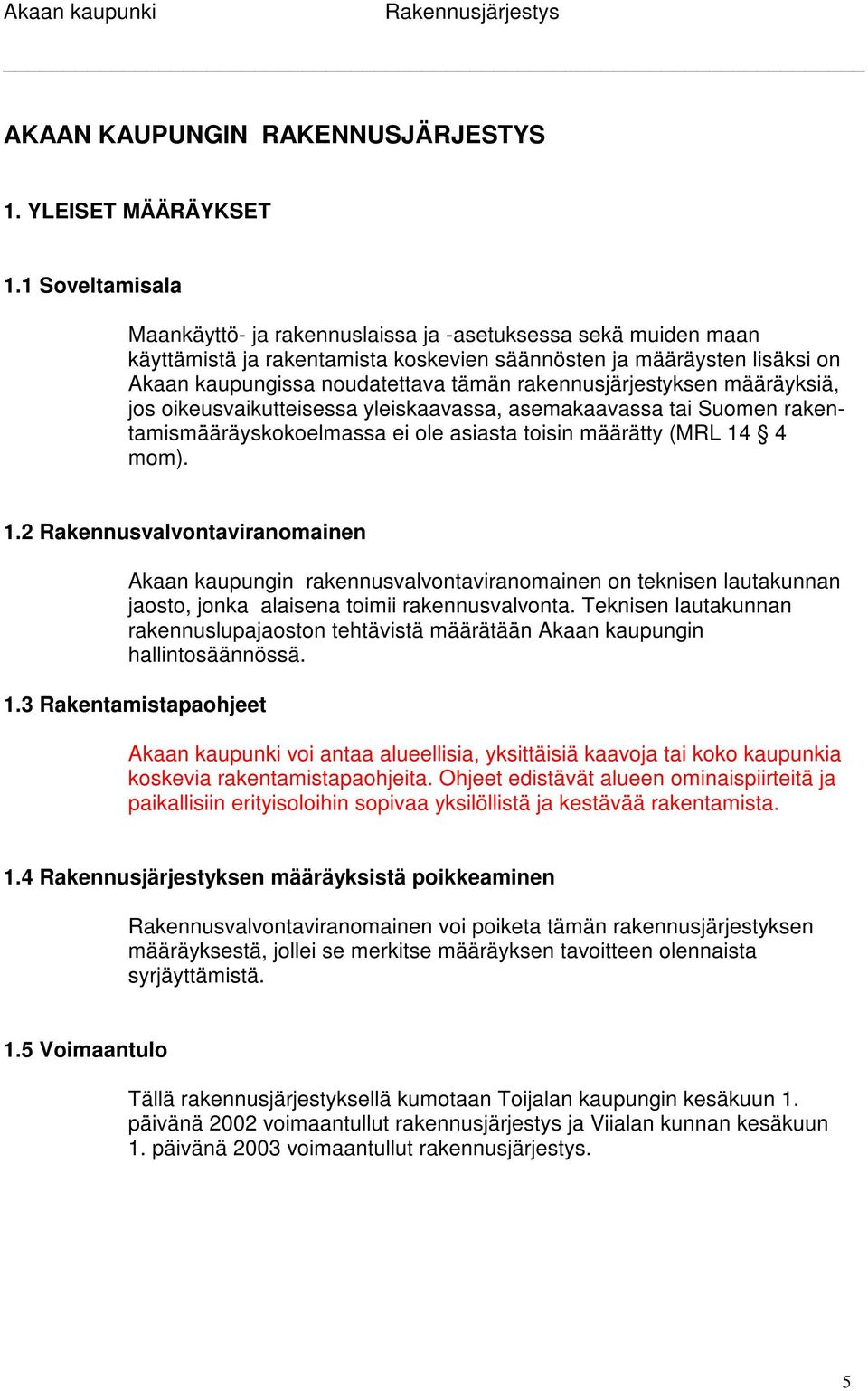 rakennusjärjestyksen määräyksiä, jos oikeusvaikutteisessa yleiskaavassa, asemakaavassa tai Suomen rakentamismääräyskokoelmassa ei ole asiasta toisin määrätty (MRL 14