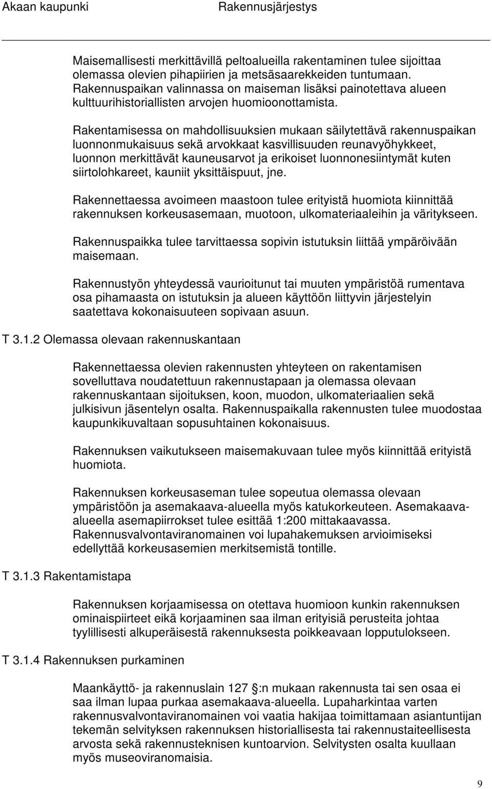 Rakentamisessa on mahdollisuuksien mukaan säilytettävä rakennuspaikan luonnonmukaisuus sekä arvokkaat kasvillisuuden reunavyöhykkeet, luonnon merkittävät kauneusarvot ja erikoiset luonnonesiintymät