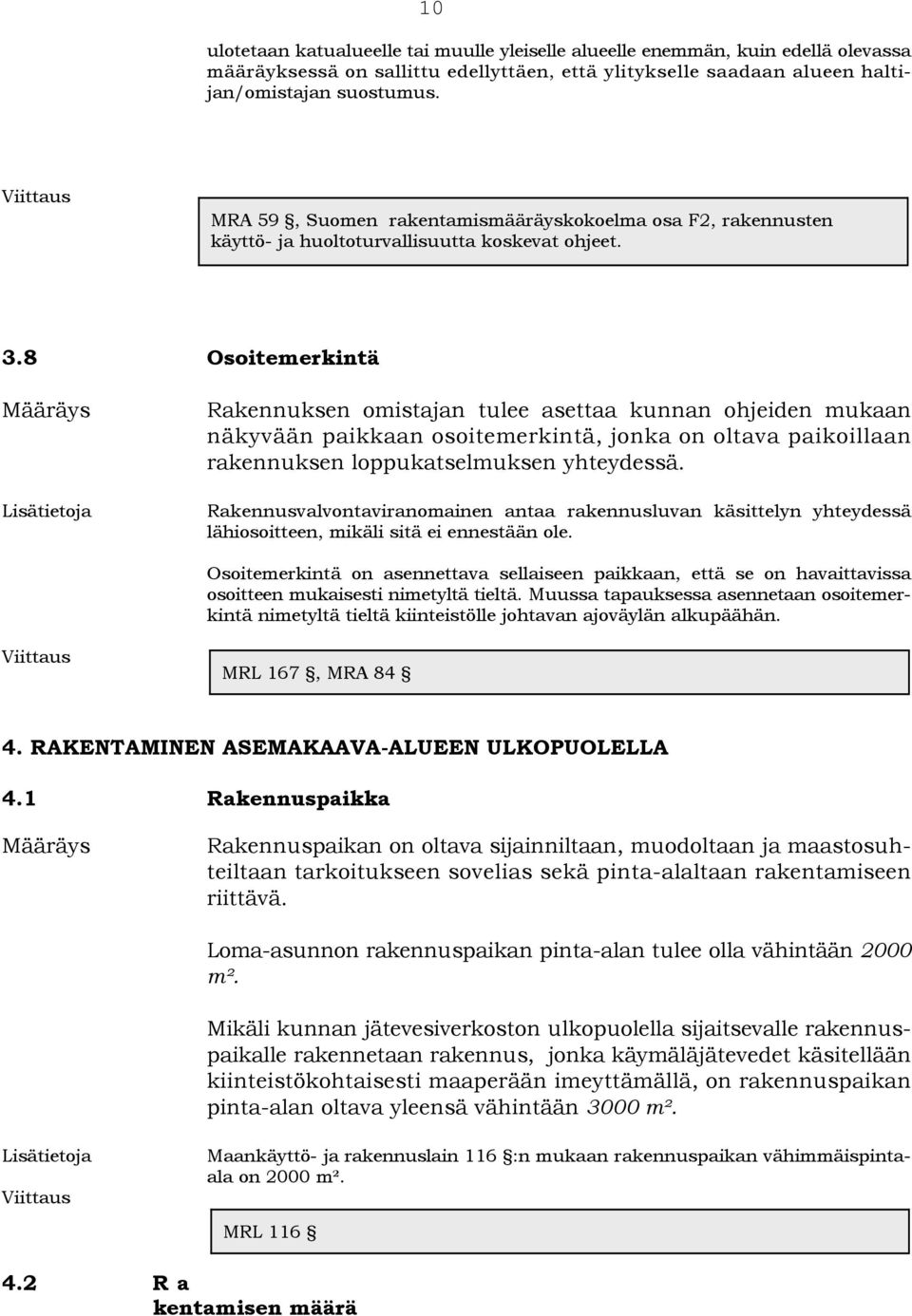 8 Osoitemerkintä Rakennuksen omistajan tulee asettaa kunnan ohjeiden mukaan näkyvään paikkaan osoitemerkintä, jonka on oltava paikoillaan rakennuksen loppukatselmuksen yhteydessä.