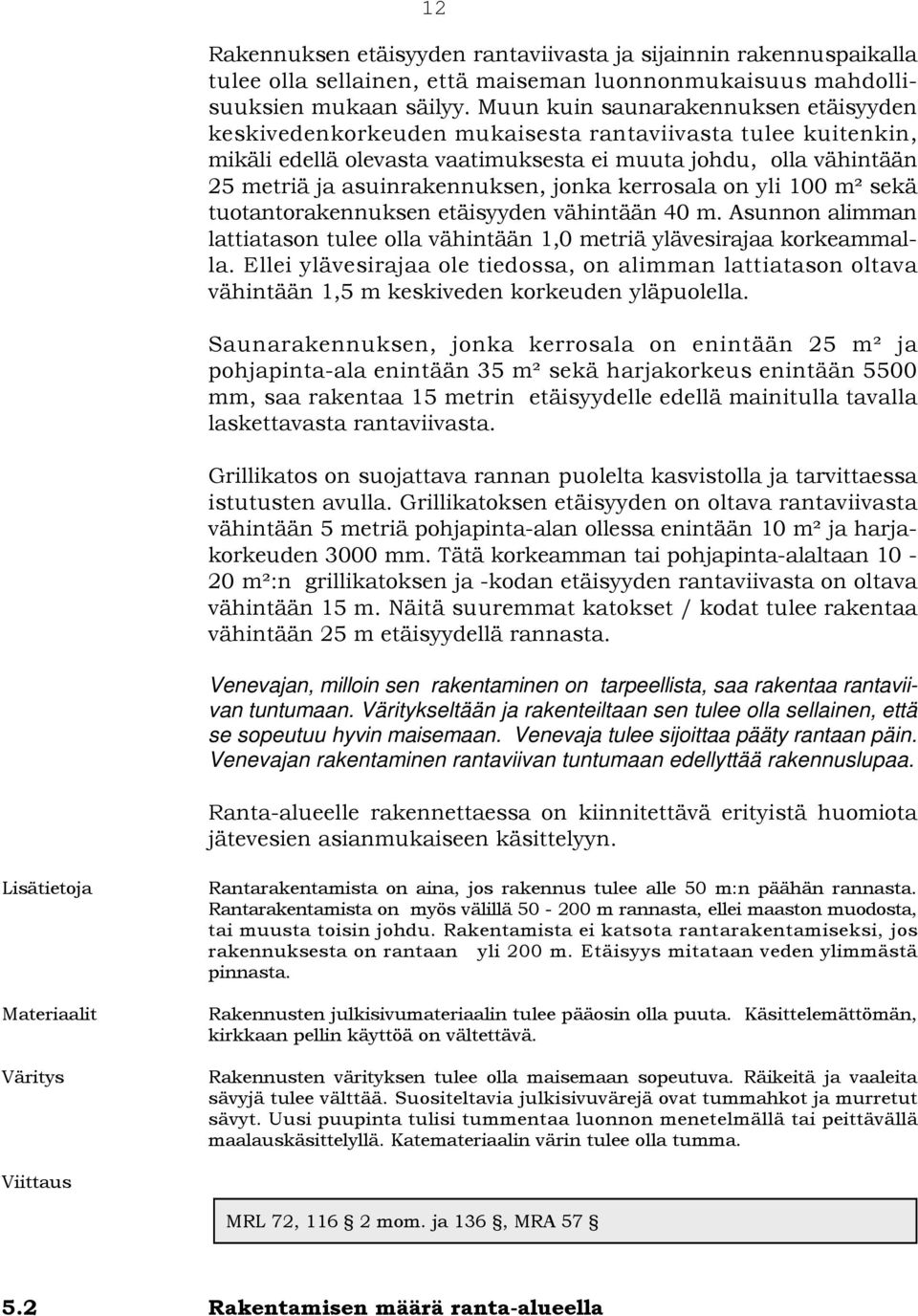 jonka kerrosala on yli 100 m² sekä tuotantorakennuksen etäisyyden vähintään 40 m. Asunnon alimman lattiatason tulee olla vähintään 1,0 metriä ylävesirajaa korkeammalla.