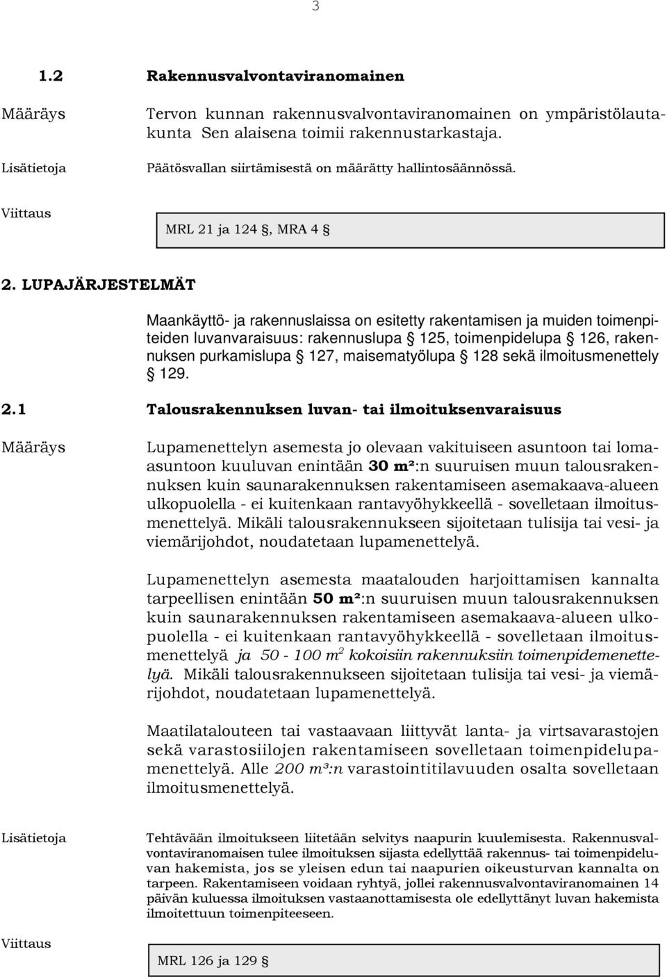 LUPAJÄRJESTELMÄT Maankäyttö- ja rakennuslaissa on esitetty rakentamisen ja muiden toimenpiteiden luvanvaraisuus: rakennuslupa 125, toimenpidelupa 126, rakennuksen purkamislupa 127, maisematyölupa 128