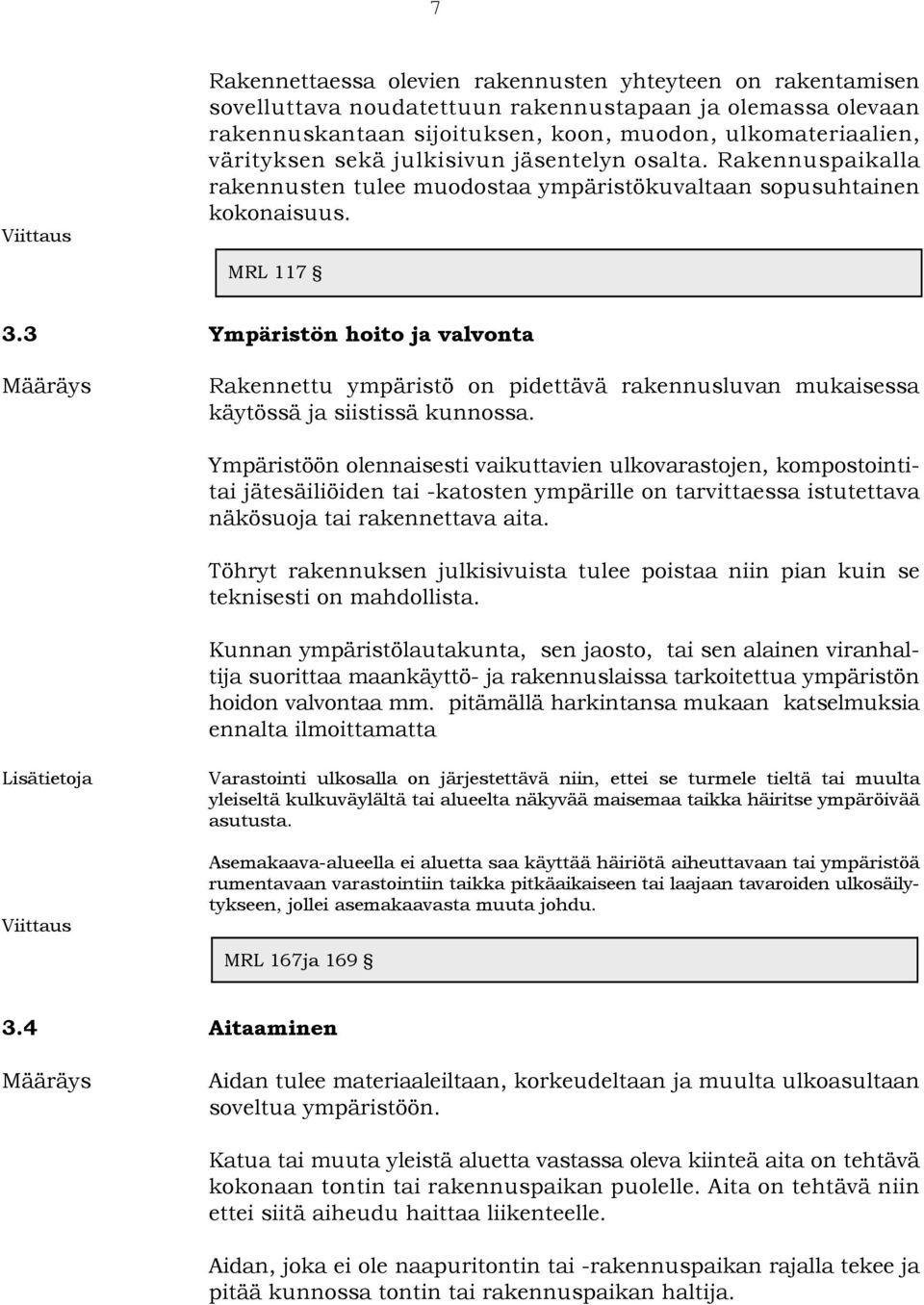 3 Ympäristön hoito ja valvonta Rakennettu ympäristö on pidettävä rakennusluvan mukaisessa käytössä ja siistissä kunnossa.