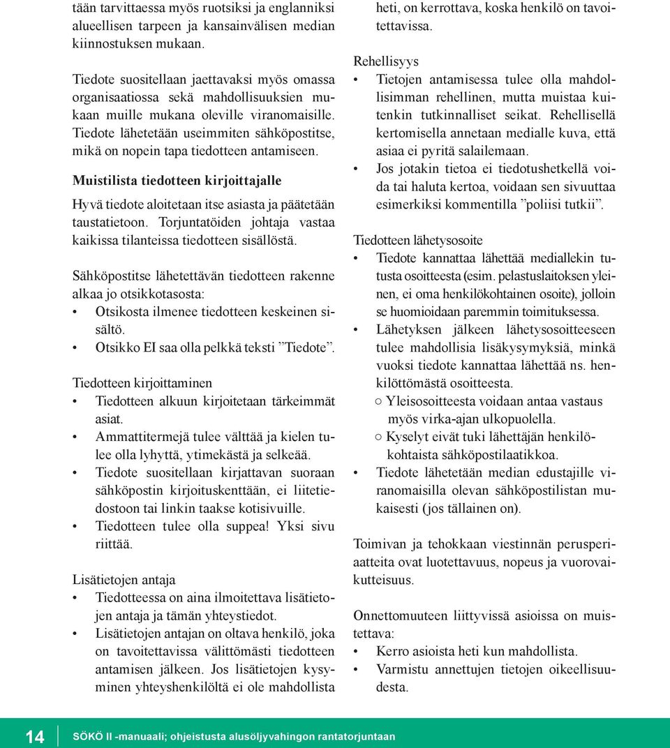 Tiedote lähetetään useimmiten sähköpostitse, mikä on nopein tapa tiedotteen antamiseen. Muistilista tiedotteen kirjoittajalle Hyvä tiedote aloitetaan itse asiasta ja päätetään taustatietoon.