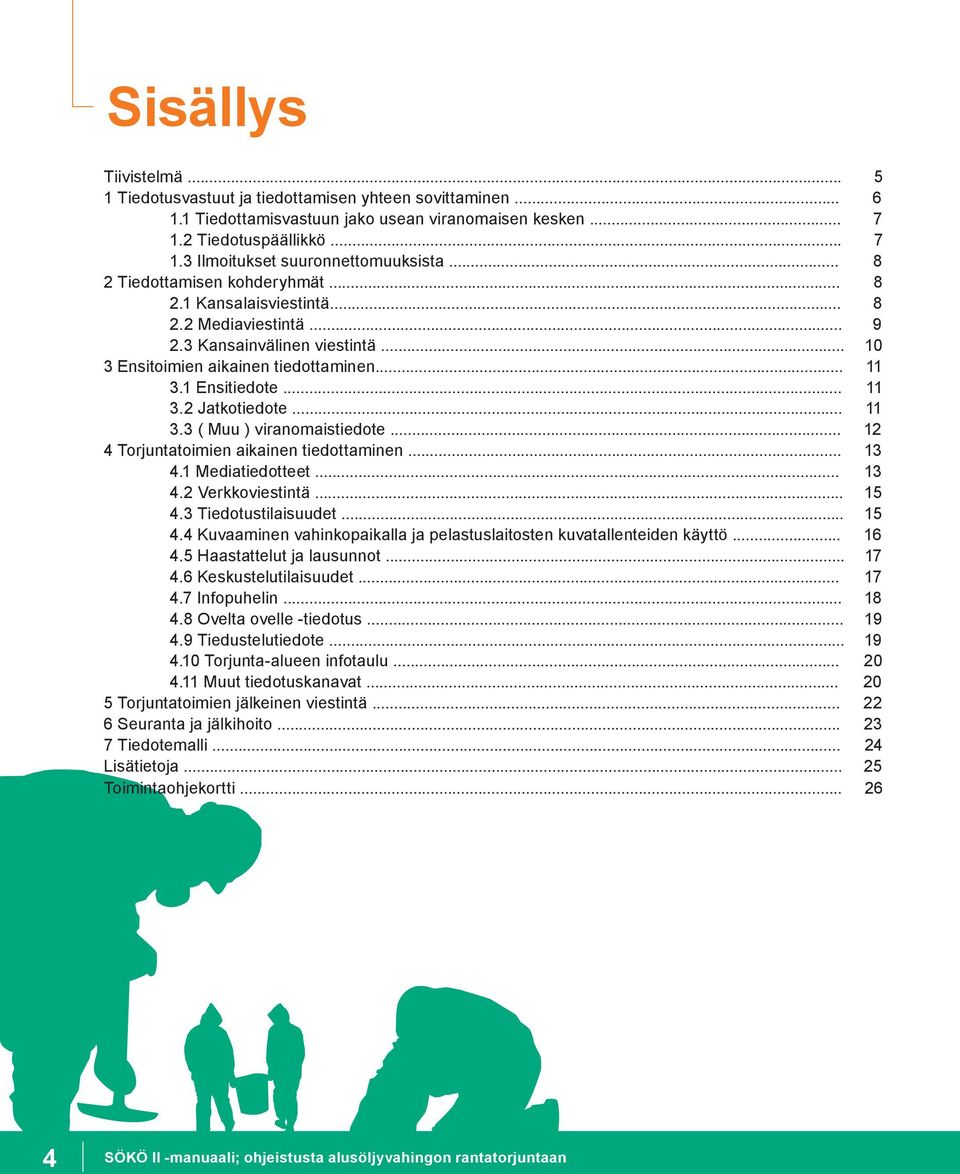 .. 11 3.3 ( Muu ) viranomaistiedote... 12 4 Torjuntatoimien aikainen tiedottaminen... 13 4.1 Mediatiedotteet... 13 4.2 Verkkoviestintä... 15 4.