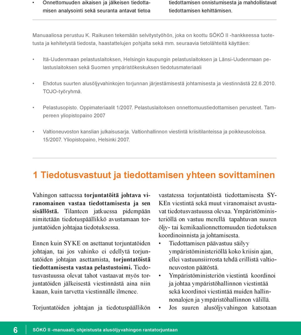 seuraavia tietolähteitä käyttäen: Itä-Uudenmaan pelastuslaitoksen, Helsingin kaupungin pelastuslaitoksen ja Länsi-Uudenmaan pelastuslaitoksen sekä Suomen ympäristökeskuksen tiedotusmateriaali Ehdotus