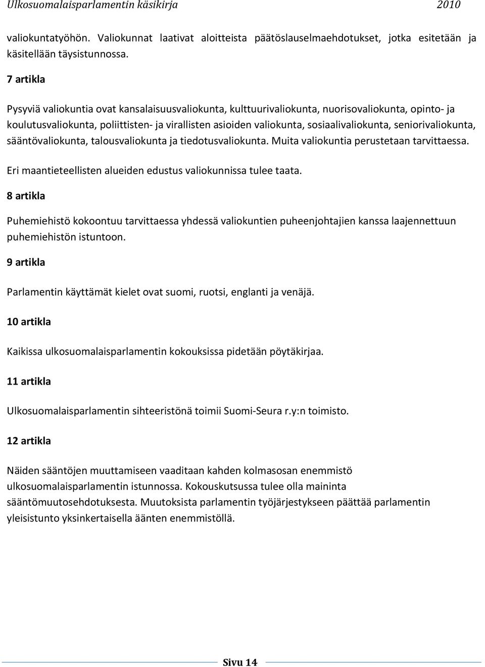 seniorivaliokunta, sääntövaliokunta, talousvaliokunta ja tiedotusvaliokunta. Muita valiokuntia perustetaan tarvittaessa. Eri maantieteellisten alueiden edustus valiokunnissa tulee taata.