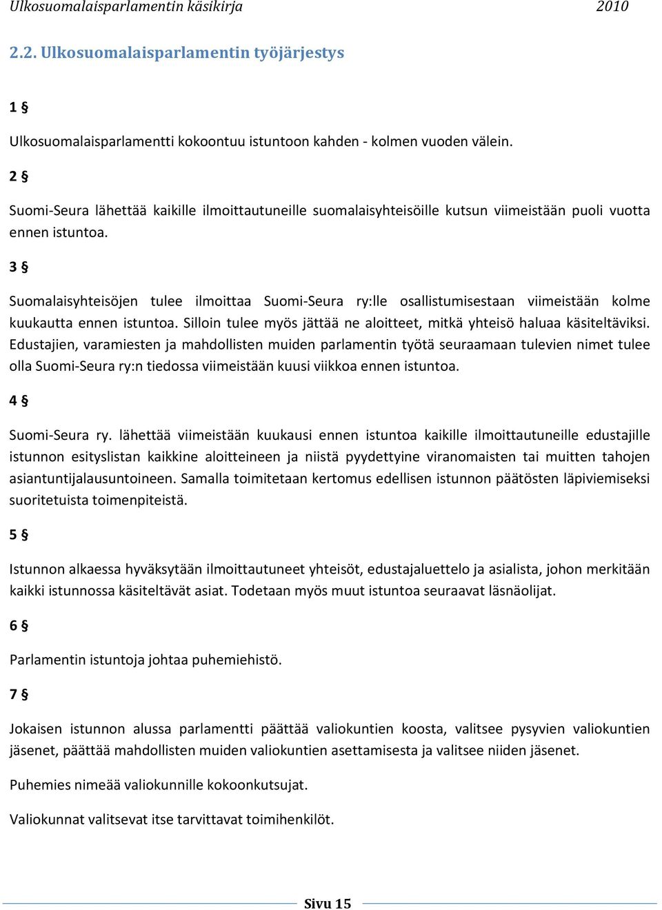 3 Suomalaisyhteisöjen tulee ilmoittaa Suomi-Seura ry:lle osallistumisestaan viimeistään kolme kuukautta ennen istuntoa. Silloin tulee myös jättää ne aloitteet, mitkä yhteisö haluaa käsiteltäviksi.