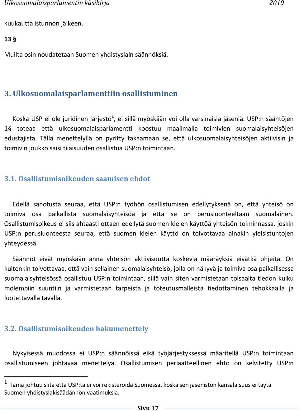 USP:n sääntöjen 1 toteaa että ulkosuomalaisparlamentti koostuu maailmalla toimivien suomalaisyhteisöjen edustajista.