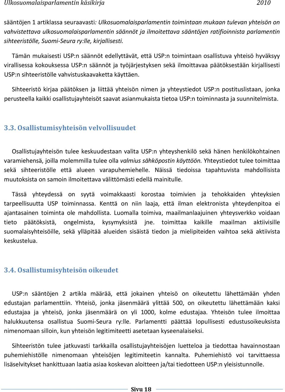 Tämän mukaisesti USP:n säännöt edellyttävät, että USP:n toimintaan osallistuva yhteisö hyväksyy virallisessa kokouksessa USP:n säännöt ja työjärjestyksen sekä ilmoittavaa päätöksestään kirjallisesti