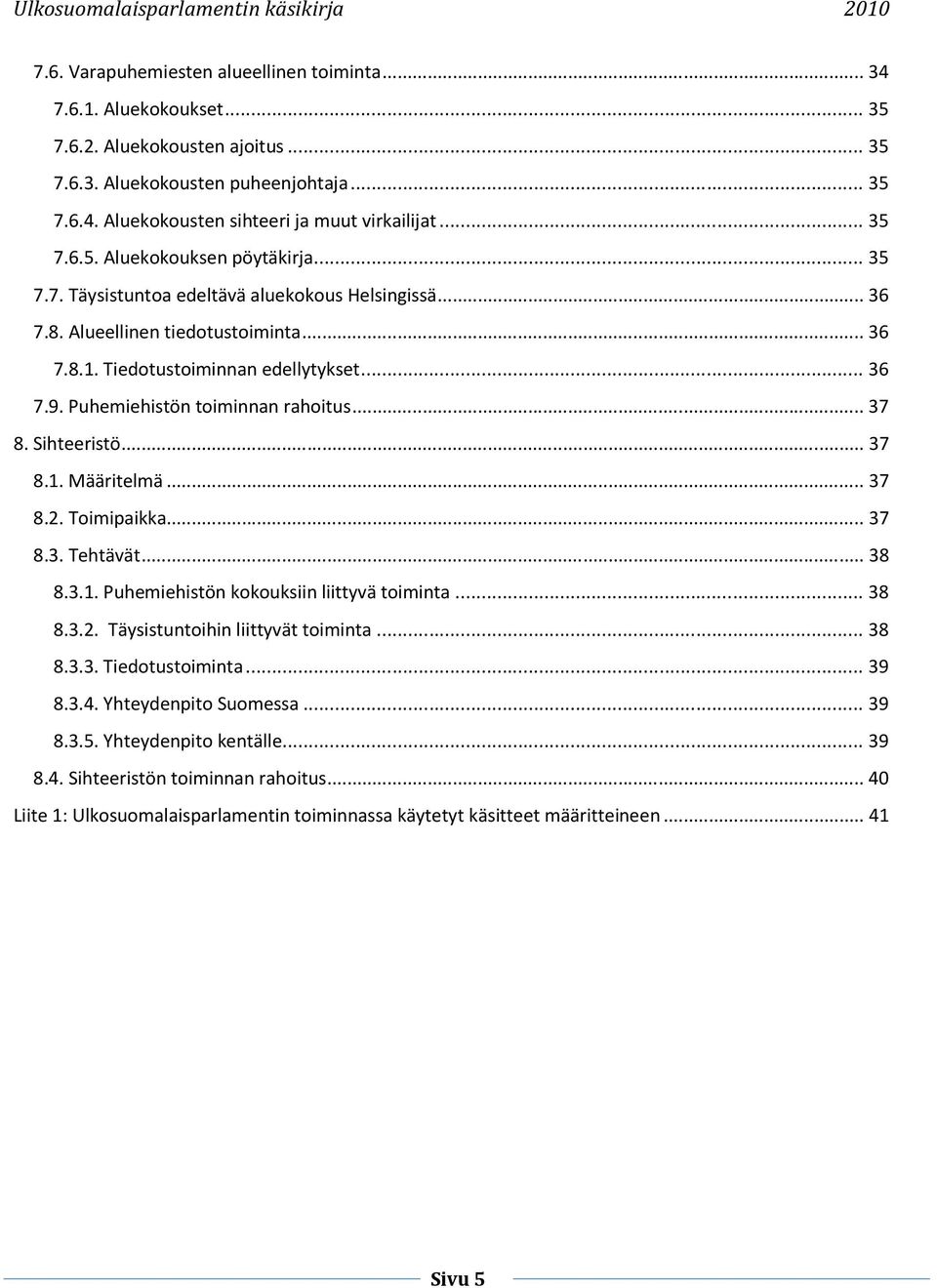 Puhemiehistön toiminnan rahoitus... 37 8. Sihteeristö... 37 8.1. Määritelmä... 37 8.2. Toimipaikka... 37 8.3. Tehtävät... 38 8.3.1. Puhemiehistön kokouksiin liittyvä toiminta... 38 8.3.2. Täysistuntoihin liittyvät toiminta.