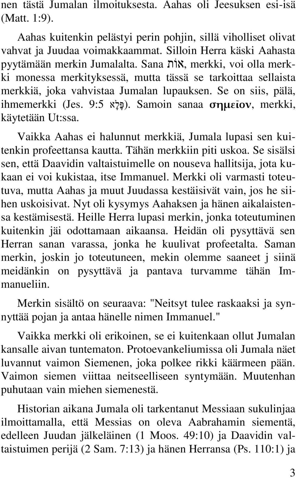 Se on siis, pälä, ihmemerkki (Jes. 9:5.(פ ל א Samoin sanaa σημεῖον, merkki, käytetään Ut:ssa. Vaikka Aahas ei halunnut merkkiä, Jumala lupasi sen kuitenkin profeettansa kautta.