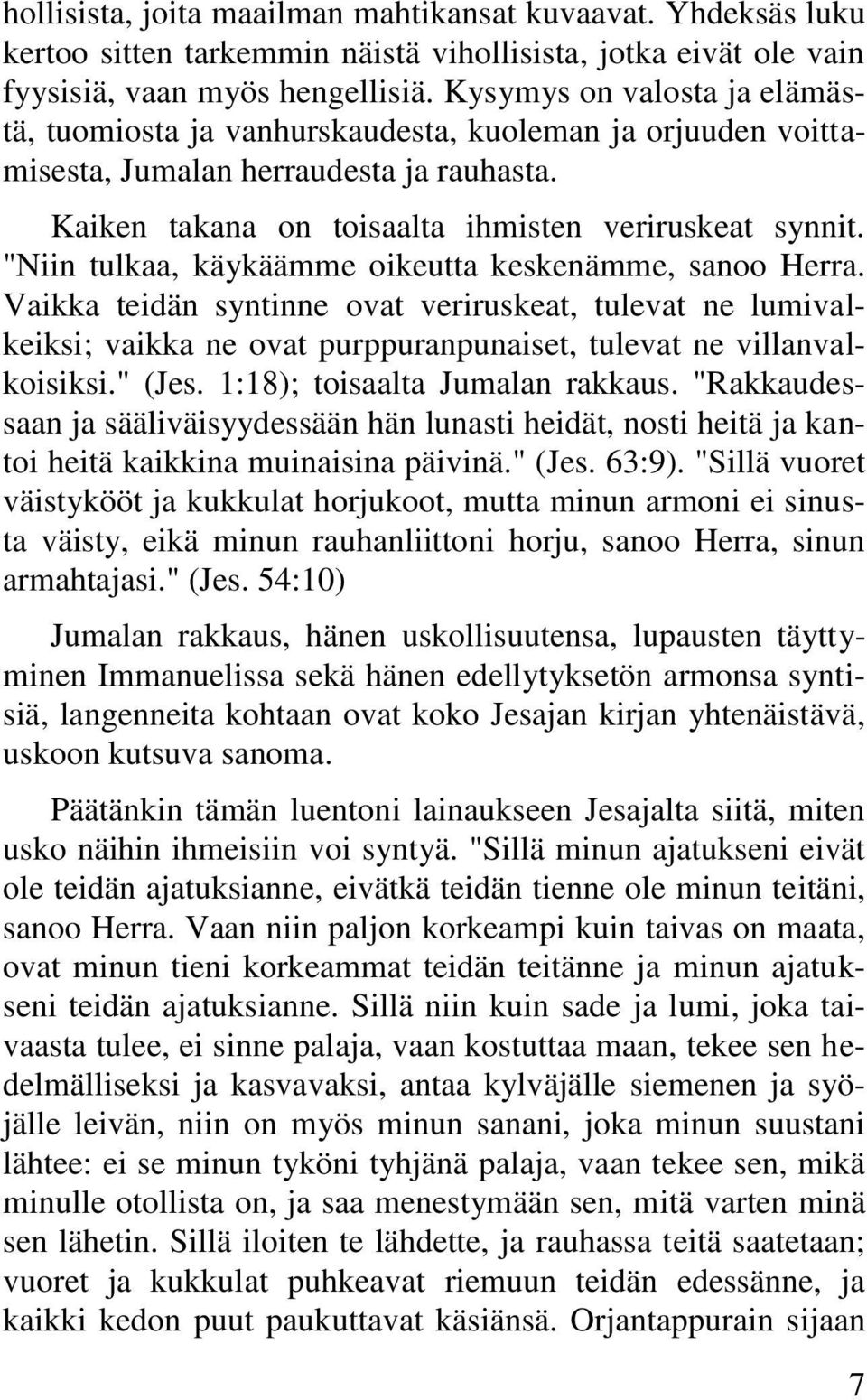 "Niin tulkaa, käykäämme oikeutta keskenämme, sanoo Herra. Vaikka teidän syntinne ovat veriruskeat, tulevat ne lumivalkeiksi; vaikka ne ovat purppuranpunaiset, tulevat ne villanvalkoisiksi." (Jes.