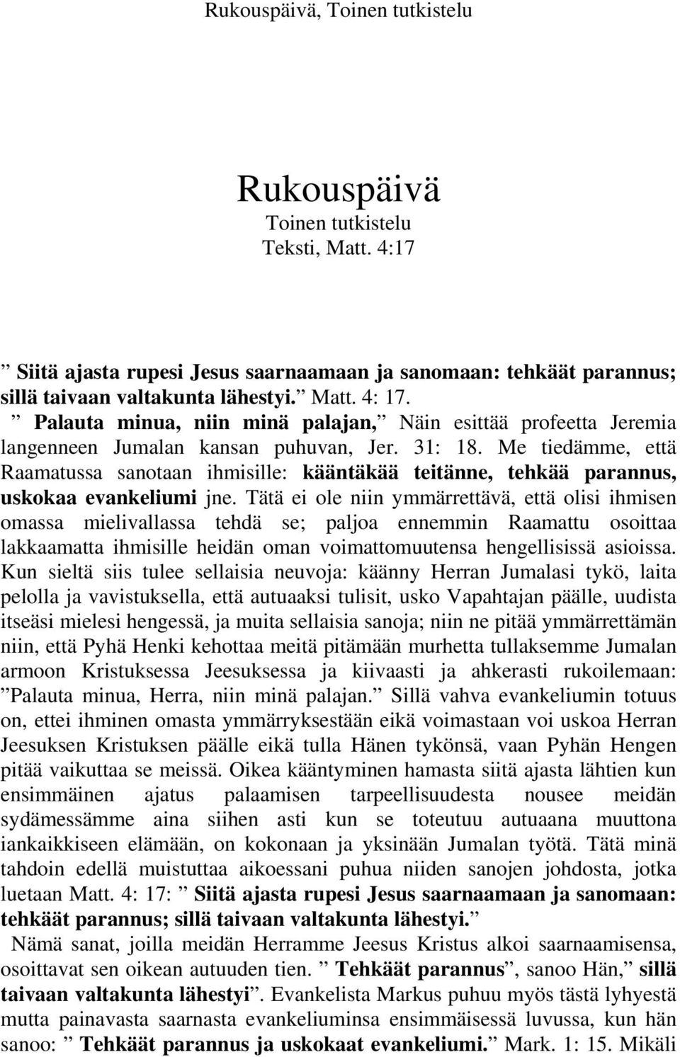 Me tiedämme, että Raamatussa sanotaan ihmisille: kääntäkää teitänne, tehkää parannus, uskokaa evankeliumi jne.