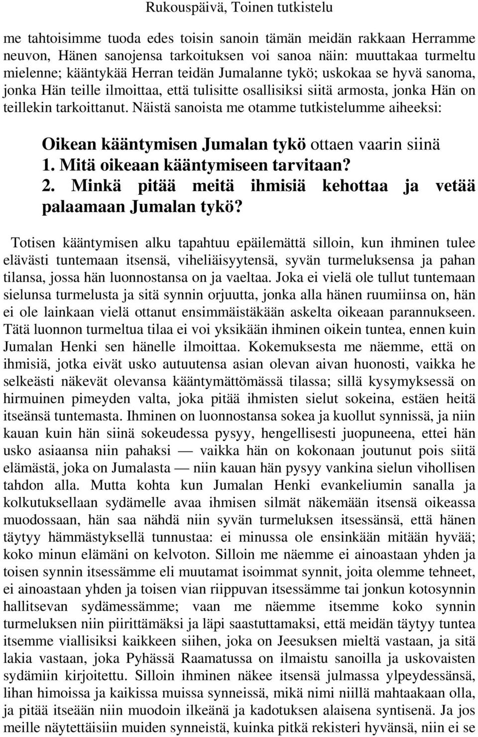 Näistä sanoista me otamme tutkistelumme aiheeksi: Oikean kääntymisen Jumalan tykö ottaen vaarin siinä 1. Mitä oikeaan kääntymiseen tarvitaan? 2.