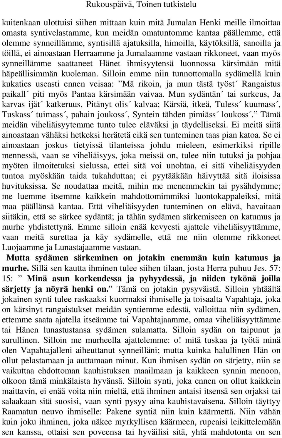 kuoleman. Silloin emme niin tunnottomalla sydämellä kuin kukaties useasti ennen veisaa: Mä rikoin, ja mun tästä työst Rangaistus paikall piti myös Pantaa kärsimään vaivaa.