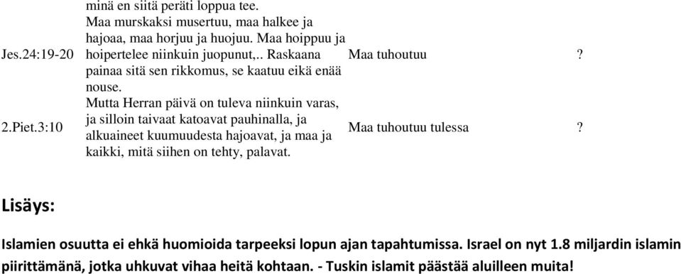 Mutta Herran päivä on tuleva niinkuin varas, ja silloin taivaat katoavat pauhinalla, ja Maa tuhoutuu tulessa alkuaineet kuumuudesta hajoavat, ja maa ja kaikki,