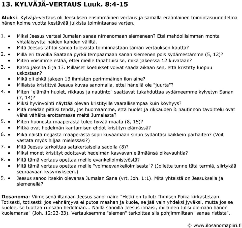 Millä eri tavoilla Saatana pyrkii tempaamaan sanan siemenen pois sydämestämme (5, 12)? Miten voisimme estää, ettei meille tapahtuisi se, mikä jakeessa 12 kuvataan? 3. Katso jakeita 6 ja 13.