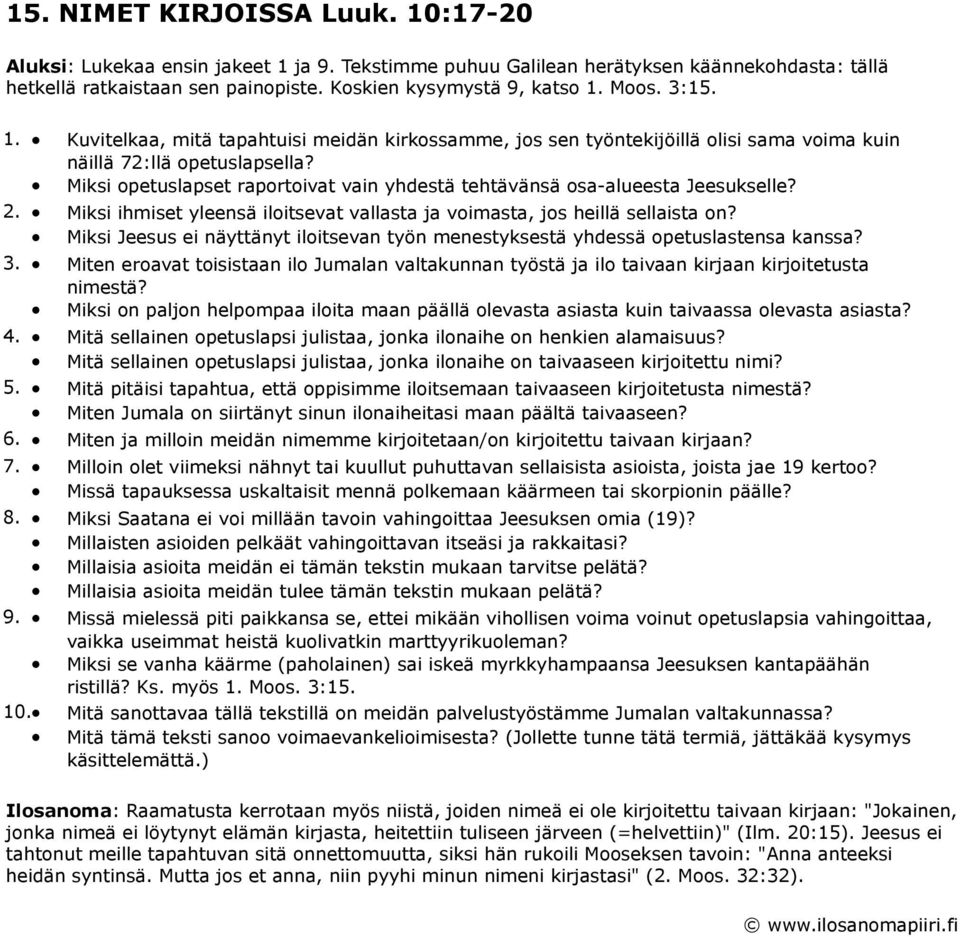 Miksi opetuslapset raportoivat vain yhdestä tehtävänsä osa-alueesta Jeesukselle? 2. Miksi ihmiset yleensä iloitsevat vallasta ja voimasta, jos heillä sellaista on?