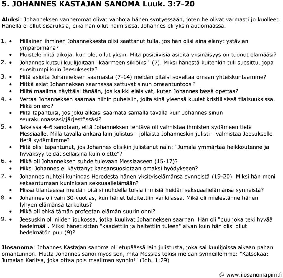 Mitä positiivisia asioita yksinäisyys on tuonut elämääsi? 2. Johannes kutsui kuulijoitaan "käärmeen sikiöiksi" (7). Miksi hänestä kuitenkin tuli suosittu, jopa suositumpi kuin Jeesuksesta? 3.