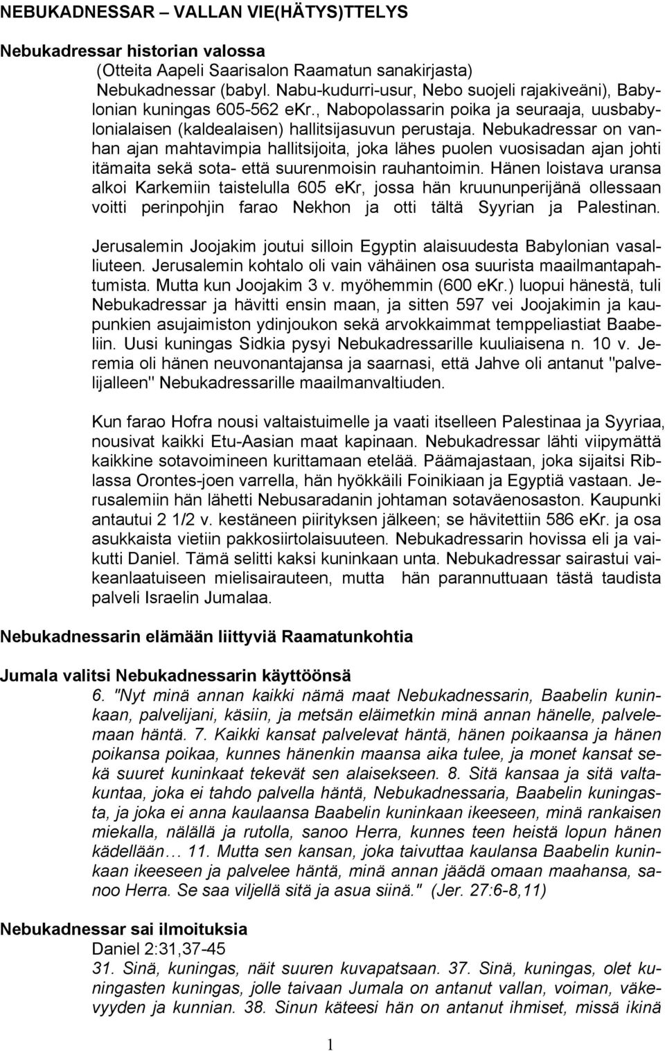 Nebukadressar on vanhan ajan mahtavimpia hallitsijoita, joka lähes puolen vuosisadan ajan johti itämaita sekä sota- että suurenmoisin rauhantoimin.
