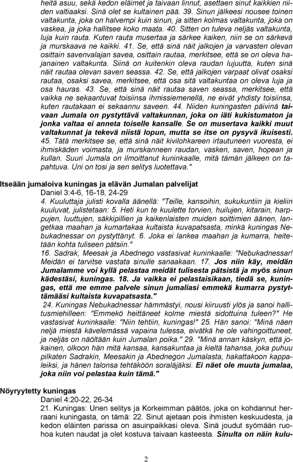 Sitten on tuleva neljäs valtakunta, luja kuin rauta. Kuten rauta musertaa ja särkee kaiken, niin se on särkevä ja murskaava ne kaikki. 41.
