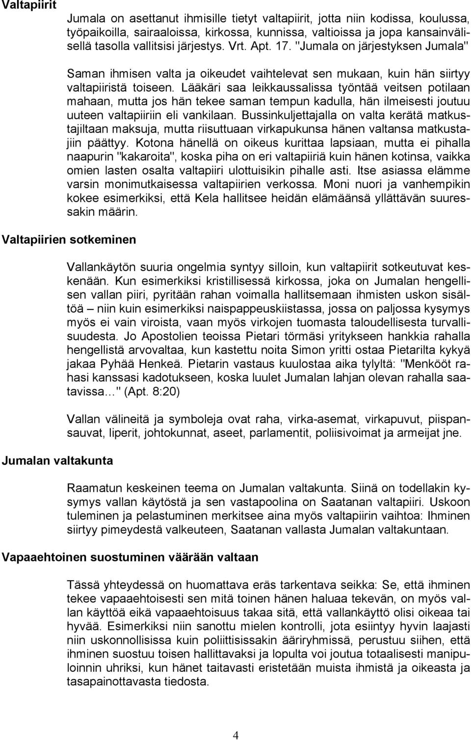Lääkäri saa leikkaussalissa työntää veitsen potilaan mahaan, mutta jos hän tekee saman tempun kadulla, hän ilmeisesti joutuu uuteen valtapiiriin eli vankilaan.