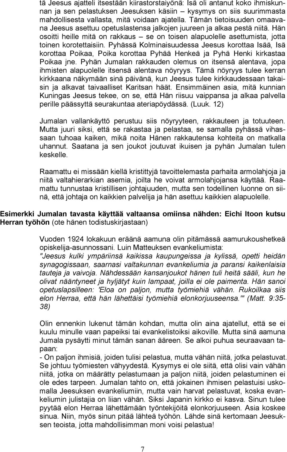 Pyhässä Kolminaisuudessa Jeesus korottaa Isää, Isä korottaa Poikaa, Poika korottaa Pyhää Henkeä ja Pyhä Henki kirkastaa Poikaa jne.