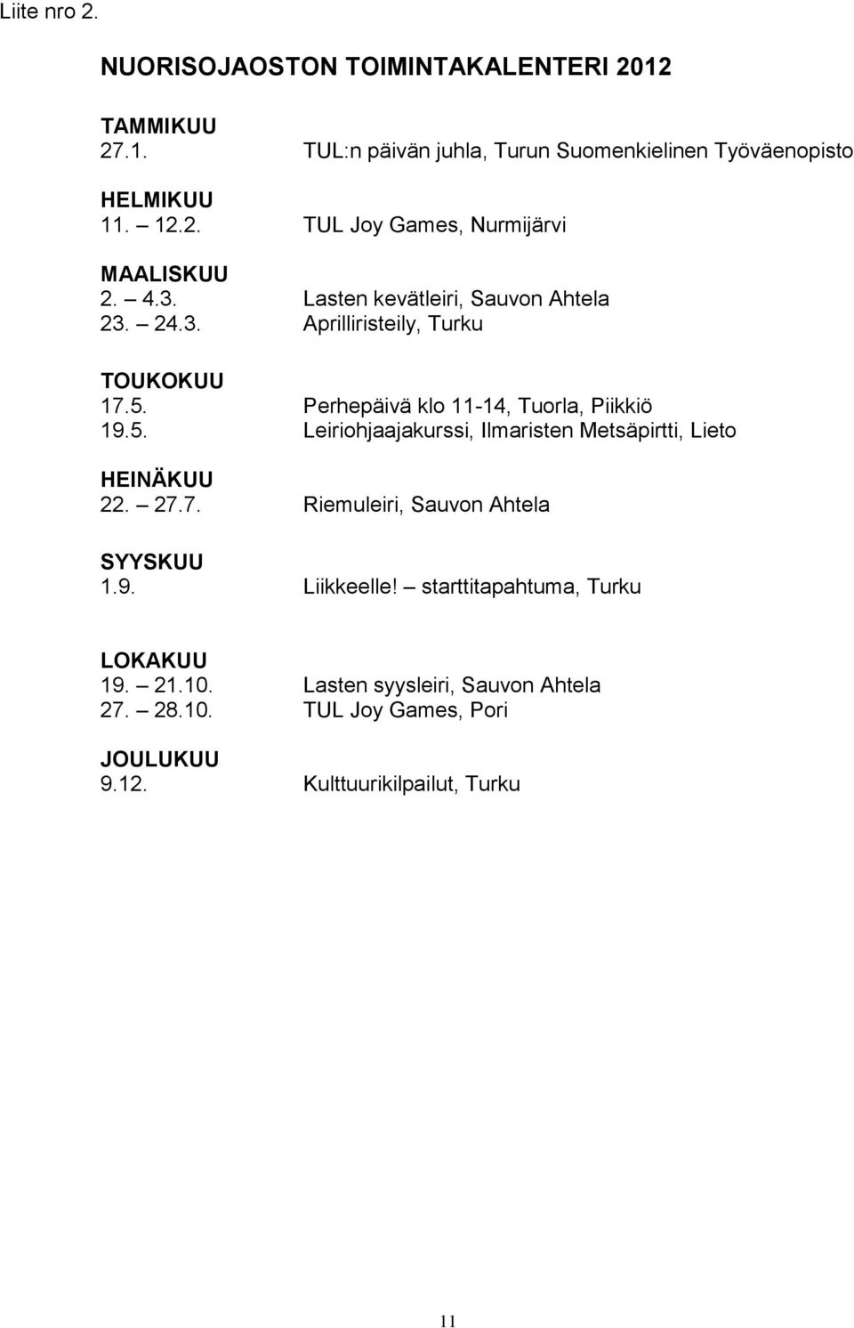 Perhepäivä klo 11-14, Tuorla, Piikkiö 19.5. Leiriohjaajakurssi, Ilmaristen Metsäpirtti, Lieto HEINÄKUU 22. 27.