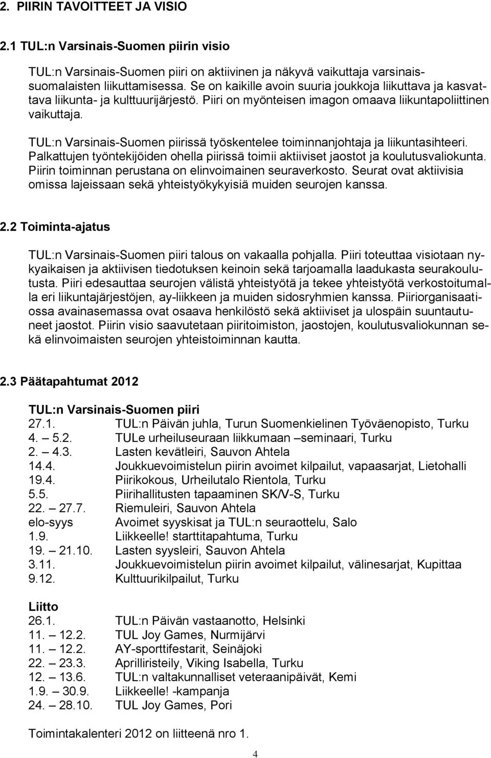 TUL:n Varsinais-Suomen piirissä työskentelee toiminnanjohtaja ja liikuntasihteeri. Palkattujen työntekijöiden ohella piirissä toimii aktiiviset jaostot ja koulutusvaliokunta.