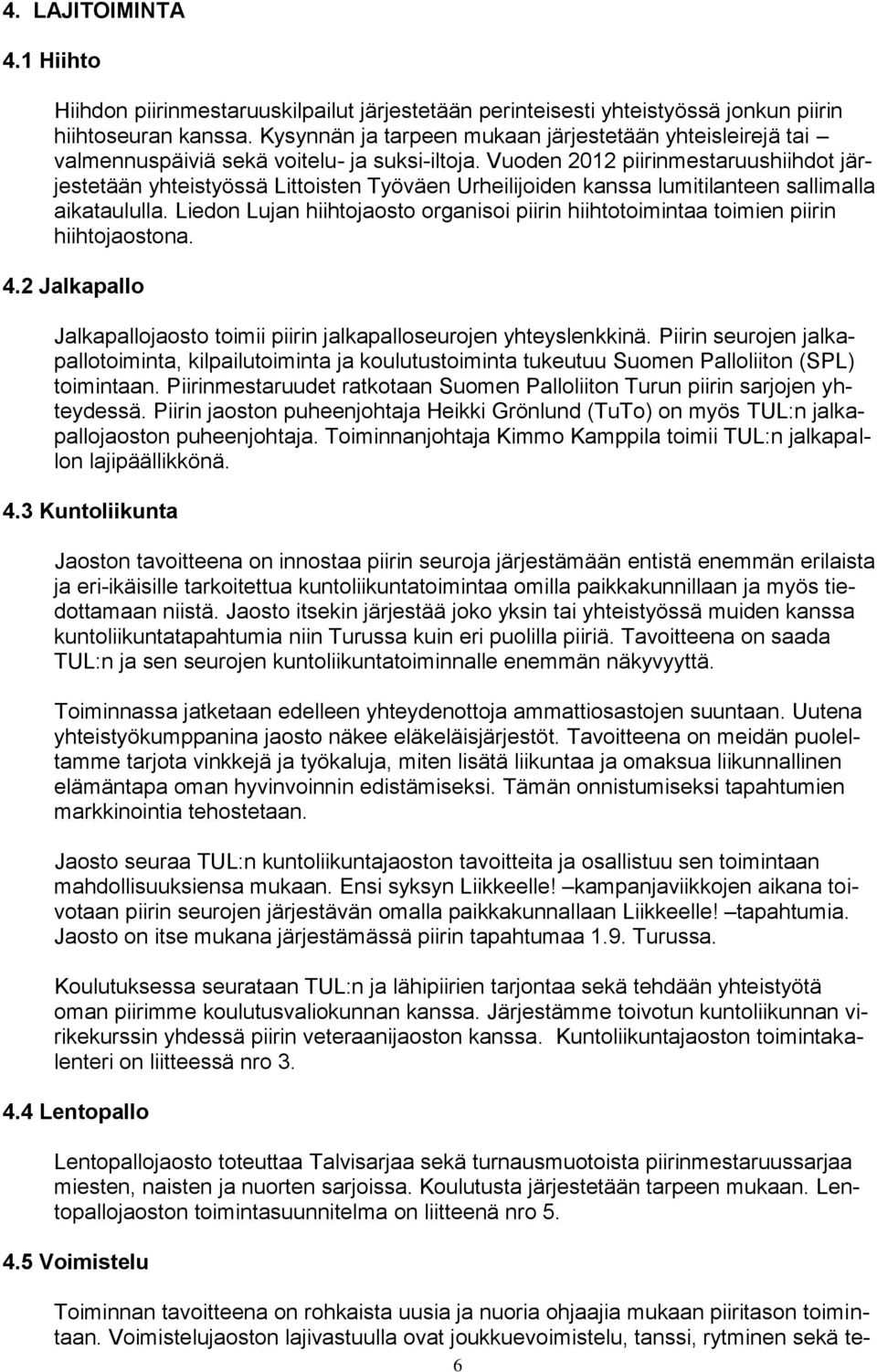 Vuoden 2012 piirinmestaruushiihdot järjestetään yhteistyössä Littoisten Työväen Urheilijoiden kanssa lumitilanteen sallimalla aikataululla.