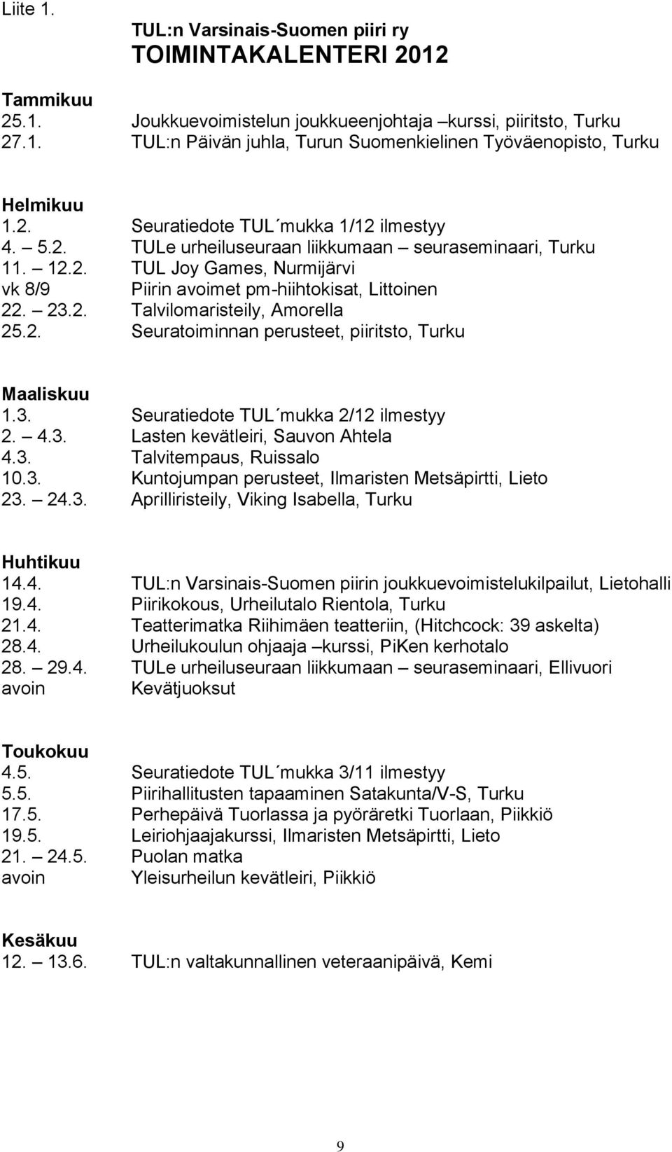 2. Seuratoiminnan perusteet, piiritsto, Turku Maaliskuu 1.3. Seuratiedote TUL mukka 2/12 ilmestyy 2. 4.3. Lasten kevätleiri, Sauvon Ahtela 4.3. Talvitempaus, Ruissalo 10.3. Kuntojumpan perusteet, Ilmaristen Metsäpirtti, Lieto 23.